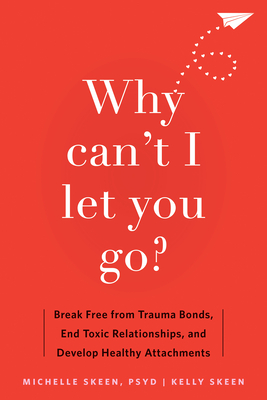 Why Can't I Let You Go?: Break Free from Trauma Bonds, End Toxic Relationships, and Develop Healthy Attachments Cover Image