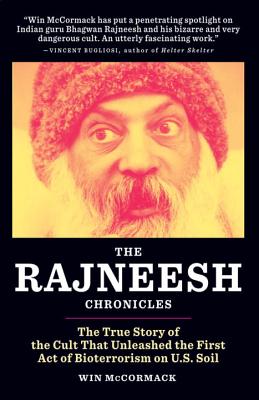 The Rajneesh Chronicles: The True Story of the Cult that Unleashed the First Act of Bioterrorism on U.S. Soil