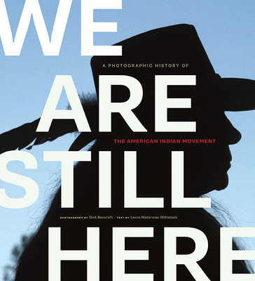 We Are Still Here: A Photographic History of the American Indian Movement By Dick Bancroft (By (photographer)), Laura Waterman Wittstock, Rigoberto Menchu Tum (Introduction by) Cover Image