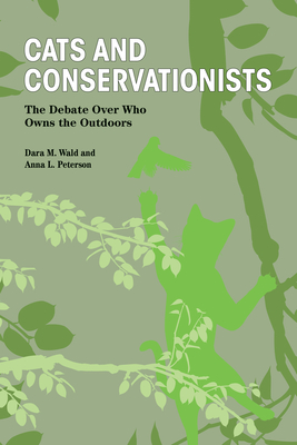 Cats and Conservationists: The Debate Over Who Owns the Outdoors (New Directions in the Human-Animal Bond) By Dara M. Wald, Anna L. Peterson Cover Image