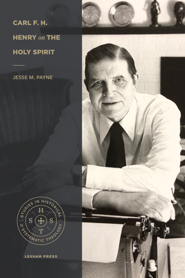 Carl F. H. Henry on the Holy Spirit (Studies in Historical and Systematic Theology) Cover Image