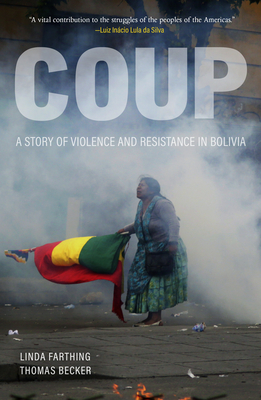 Coup: A Story of Violence and Resistance in Bolivia By Linda Farthing, Thomas Becker Cover Image