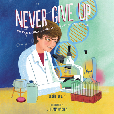 Never Give Up: Dr. Kati Karikó and the Race for the Future of Vaccines Cover Image