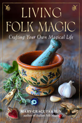 Living Folk Magic: Crafting Your Own Magical Life By Mary-Grace Fahrun Cover Image