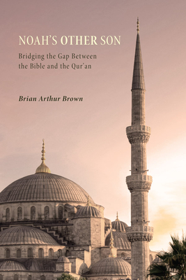 Noah's Other Son: Bridging the Gap Between the Bible and the Qur'an Cover Image