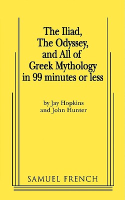 The Iliad, the Odyssey, and All of Greek Mythology in 99 Minutes or Less By Jay Hopkins, John Hunter Cover Image