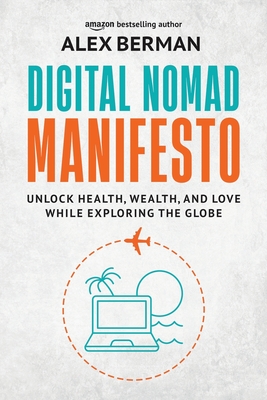 Digital Nomad Manifesto: Unlock Health, Wealth, and Love While Exploring the Globe Cover Image