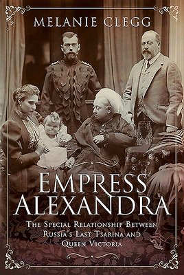 Empress Alexandra: The Special Relationship Between Russia's Last Tsarina and Queen Victoria cover