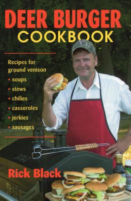 Deer Burger Cookbook: Recipes for Ground Venison Soups, Stews, Chilies, Casseroles, Jerkies, Sausages By Rick Black Cover Image