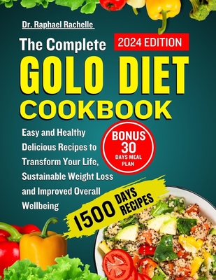 The Complete Golo Diet Cookbook 2024: Easy and Healthy Delicious Recipes to Transform Your Life, Sustainable Weight Loss and Improved Overall Wellbein Cover Image