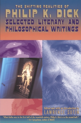 The Shifting Realities of Philip K. Dick: Selected Literary and Philosophical Writings By Philip K. Dick, Lawrence Sutin (Editor) Cover Image
