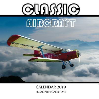 Classic Aircraft Calendar 2019: 16 Month Calendar By Mason Landon Cover Image