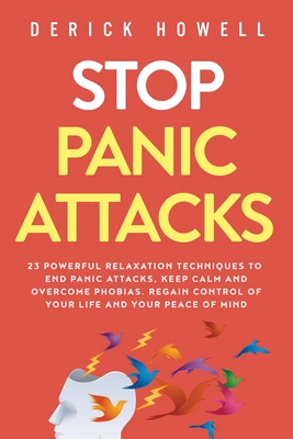 Stop Panic Attacks: 23 Powerful Relaxation Techniques to End Panic Attacks, Keep Calm and Overcome Phobias. Regain Control of Your Life an