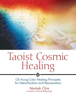 Taoist Cosmic Healing: Chi Kung Color Healing Principles for Detoxification and Rejuvenation Cover Image