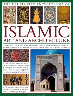The Illustrated Encyclopedia of Islamic Art and Architecture: An Essential Introduction to Islamic Civilization's Unparalleled Legacy of Art and Desig (Illustrated Encyclopedia of...)