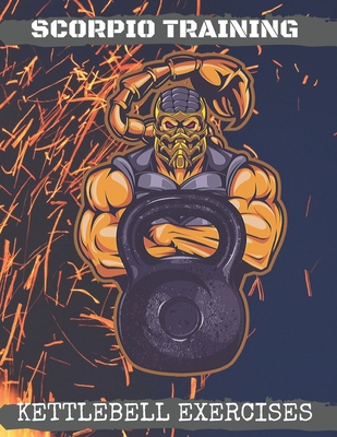 Scorpio Training. Kettlebell Exercises: Complete Kettlebell Workout Guide with Excercises Instructions, Tips and Pictures, Warm Up Plan and Full Body Cover Image