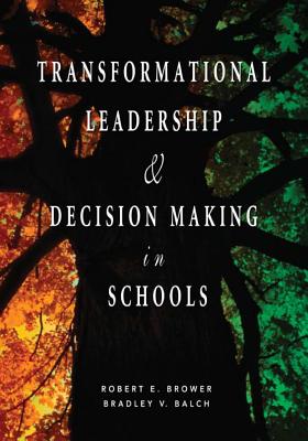 Transformational Leadership & Decision Making in Schools By Robert E. Brower, Bradley V. Balch Cover Image