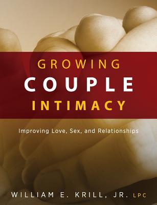 Growing Couple Intimacy: Improving Love, Sex, and Relationships By William E. Krill, Lynda Bevan (Foreword by) Cover Image