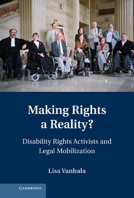 Making Rights a Reality?: Disability Rights Activists and Legal Mobilization (Cambridge Disability Law and Policy) By Lisa Vanhala Cover Image