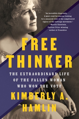 Free Thinker: The Extraordinary Life of the Fallen Woman Who Won the Vote By Kimberly A. Hamlin Cover Image