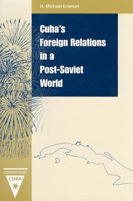 Cuba's Foreign Relations in a Post-Soviet World (Contemporary Cuba) Cover Image