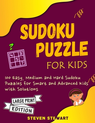 Sudoku Puzzle for Kids: 100 Easy, Medium And Hard Sudoku Puzzles for Smart and Advanced Kids with Solutions - Large Print Edition Cover Image