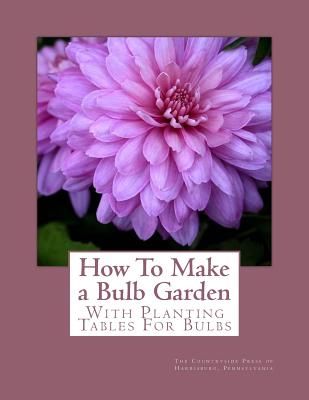 How To Make a Bulb Garden: With Planting Tables For Bulbs By Roger Chambers (Introduction by), Pen The Countryside Press of Harrisburg Cover Image