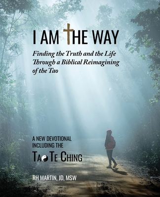 I am the Way: Finding the Truth and the Life Through a Biblical Reimagining of the Tao Cover Image