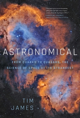 Astronomical: From Quarks to Quasars: The Science of Space at its Strangest By Tim James Cover Image