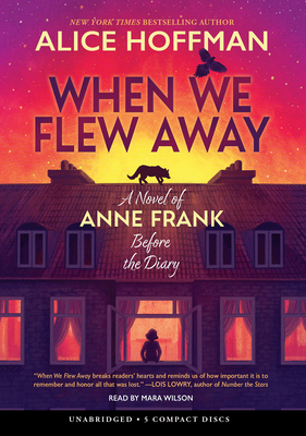 When We Flew Away: A Novel of Anne Frank Before the Diary By Alice Hoffman, Mara Wilson (Narrator) Cover Image