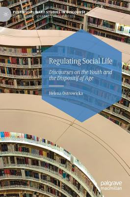 Regulating Social Life: Discourses on the Youth and the Dispositif of Age (Postdisciplinary Studies in Discourse) Cover Image