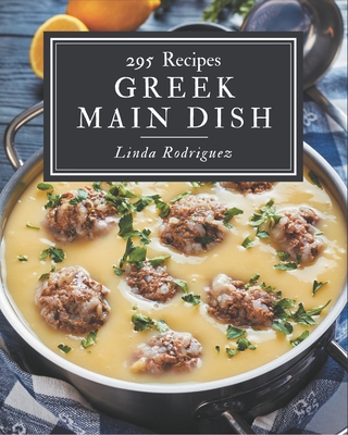 295 Greek Main Dish Recipes: A Timeless Greek Main Dish Cookbook Cover Image