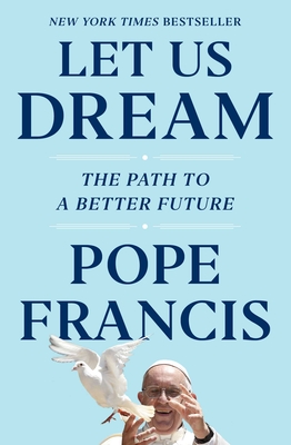 Let Us Dream: The Path to a Better Future By Pope Francis, Austen Ivereigh Cover Image