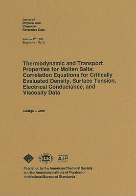 Thermodynamic and Transport Properties for Molten Salts: Correlated Equations for Critically Evaluated Density, Surface Tension, Electrical Conductanc (Journal of Physical and Chemical Reference Data #17) Cover Image