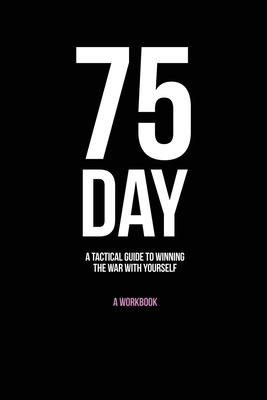 75-Day: A Tactical Guide to Winning the War with Yourself By Andy Friend Cover Image