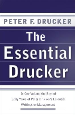 The Essential Drucker: In One Volume the Best of Sixty Years of Peter Drucker's Essential Writings on Management Cover Image