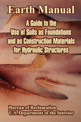 Earth Manual: A Guide to the Use of Soils as Foundations and as Construction Materials for Hydraulic Structures Cover Image