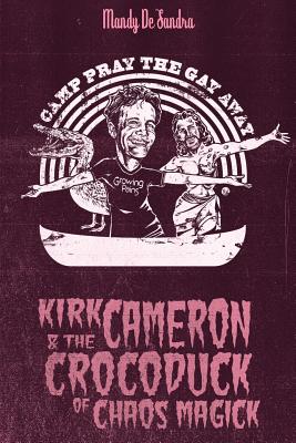Kirk Cameron & The Crocoduck of Chaos Magick By Mandy De Sandra Cover Image