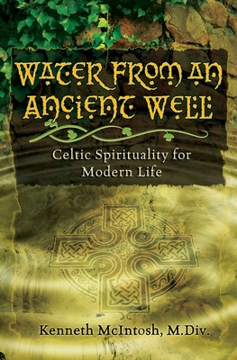 Water from an Ancient Well: Celtic Spirituality for Modern Life By Kenneth McIntosh Cover Image