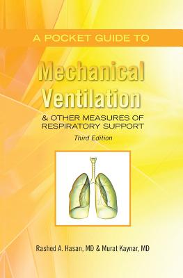 A Pocket Guide to Mechanical Ventilation & Other Measures of Respiratory Support: Third Edition By Rashed a. Hasan M. D., Murat Kaynar MD Cover Image