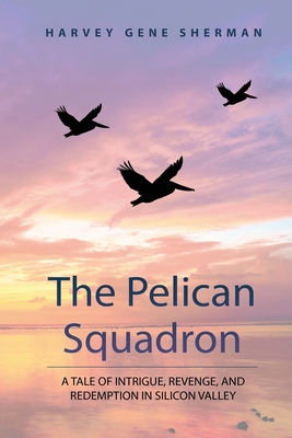 The Pelican Squadron: A Tale Of Intrigue, Revenge, and Redemption In Silicon Valley Cover Image