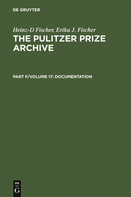 Complete Historical Handbook of the Pulitzer Prize System 1917-2000: Decision-Making Processes in All Award Categories Based on Unpublished Sources (Pulitzer Prize Archive #17) By Heinz-D Fischer, Erika J. Fischer Cover Image