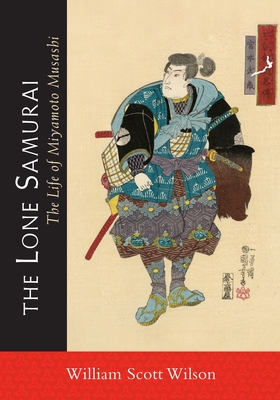 The Lone Samurai: The Life of Miyamoto Musashi By William Scott Wilson Cover Image