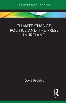 Climate Change, Politics and the Press in Ireland (Routledge Focus on Environment and Sustainability)