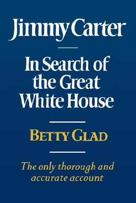 Jimmy Carter: In Search of the Great White House By Betty Glad Cover Image