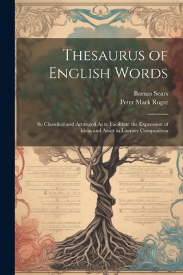 Thesaurus of English Words: So Classified and Arranged As to Facilitate the Expression of Ideas and Assist in Literary Composition Cover Image