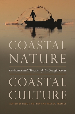 Coastal Nature, Coastal Culture: Environmental Histories of the Georgia Coast (Environmental History and the American South)
