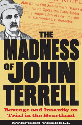 The Madness of John Terrell: Revenge and Insanity on Trial in the Heartland (True Crime History)