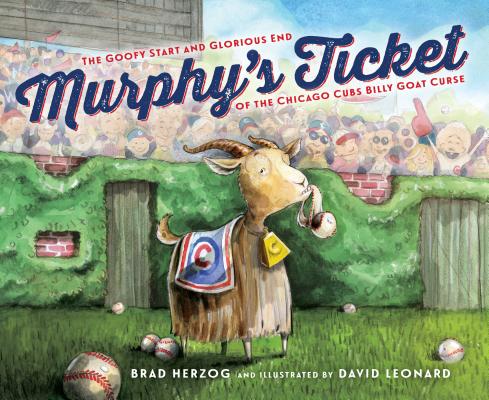 Murphy's Ticket: The Goofy Start and Glorious End of the Chicago Cubs Billy Goat Curse By Brad Herzog, David Leonard (Illustrator) Cover Image