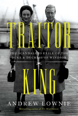 Traitor King: The Scandalous Exile of the Duke & Duchess of Windsor By Andrew Lownie Cover Image